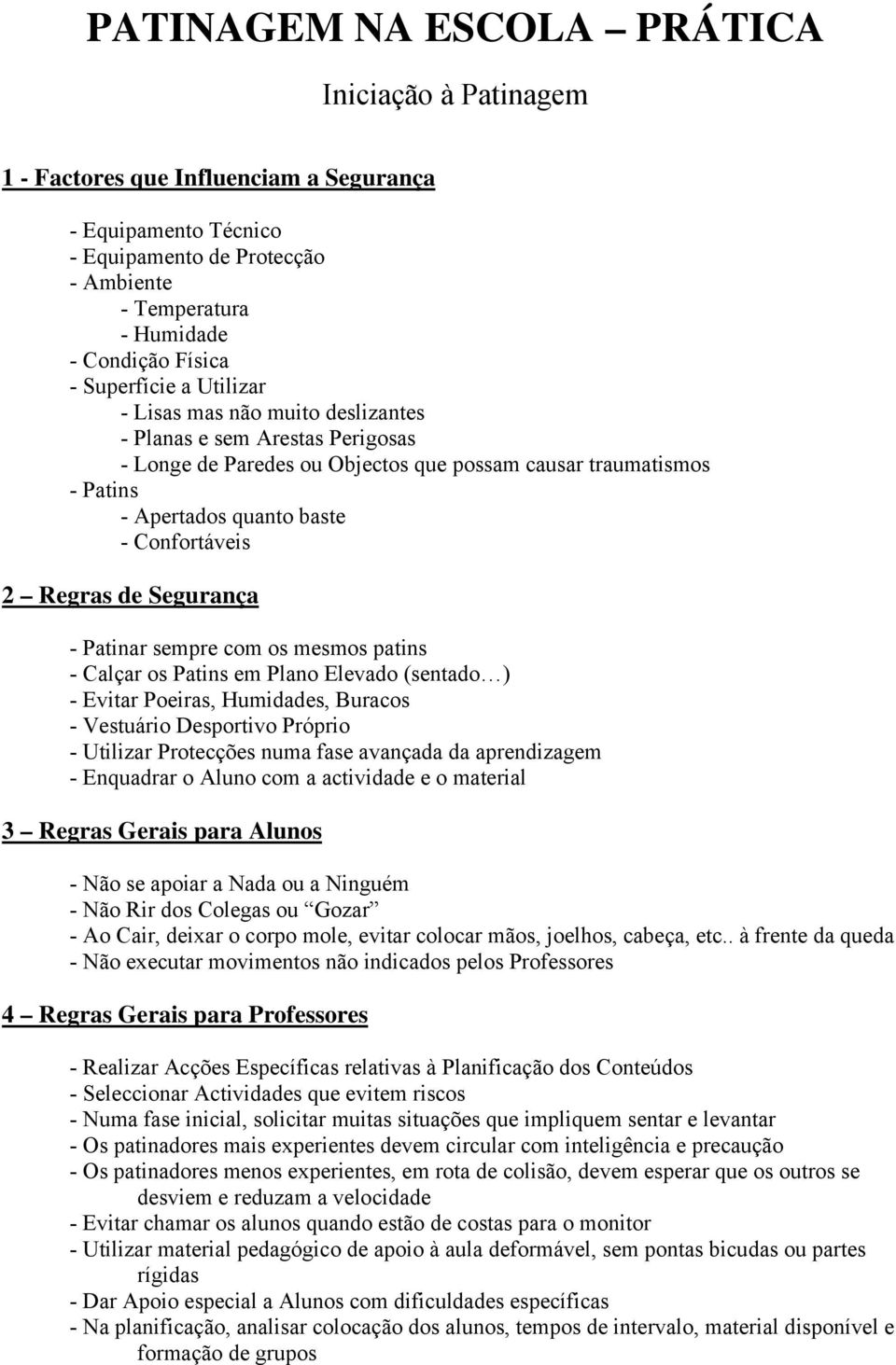 2 Regras de Segurança - Patinar sempre com os mesmos patins - Calçar os Patins em Plano Elevado (sentado ) - Evitar Poeiras, Humidades, Buracos - Vestuário Desportivo Próprio - Utilizar Protecções