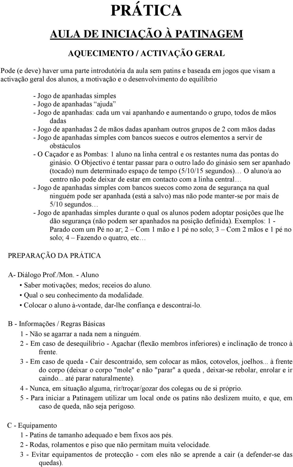 apanhadas 2 de mãos dadas apanham outros grupos de 2 com mãos dadas - Jogo de apanhadas simples com bancos suecos e outros elementos a servir de obstáculos - O Caçador e as Pombas: 1 aluno na linha