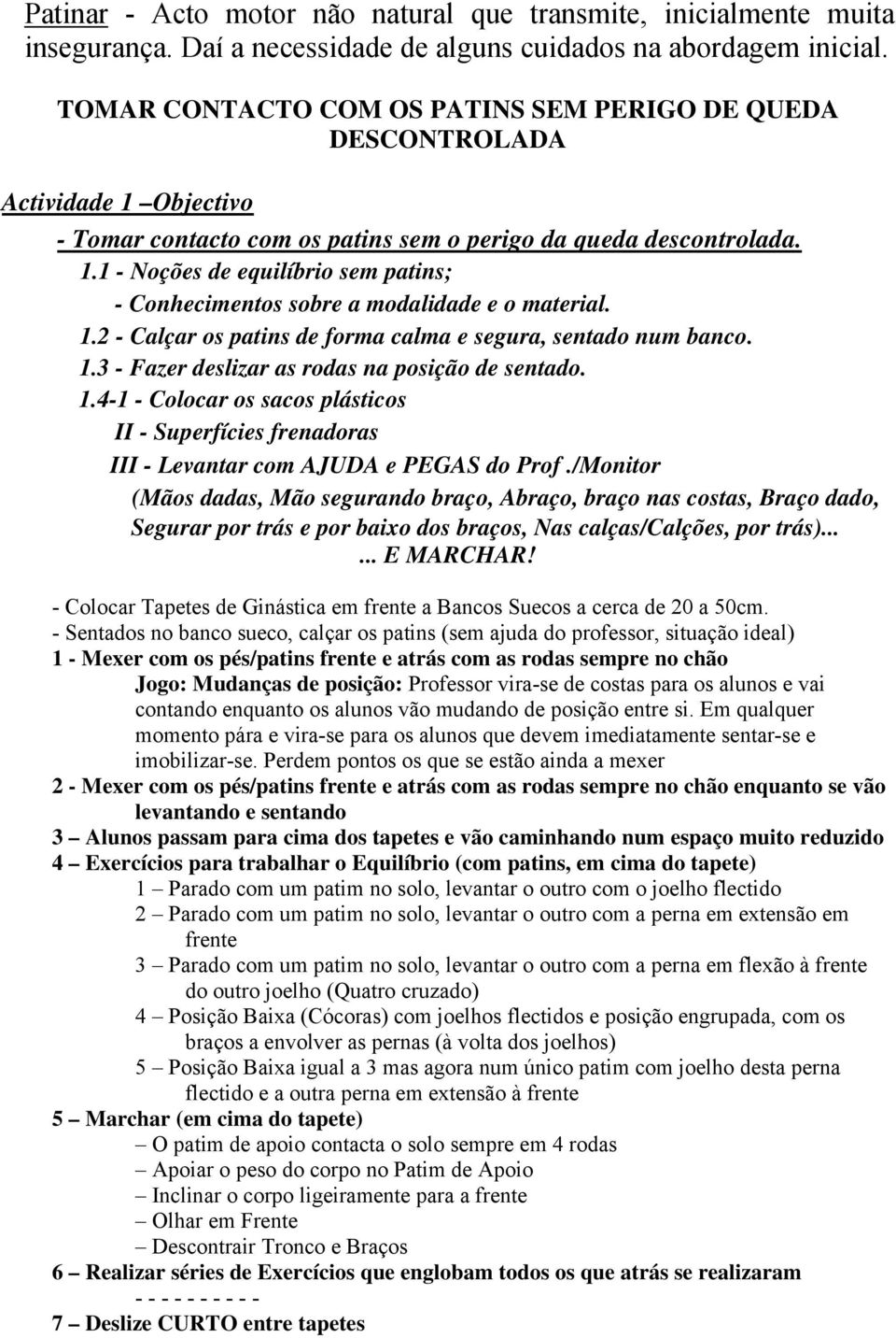 1.2 - Calçar os patins de forma calma e segura, sentado num banco. 1.3 - Fazer deslizar as rodas na posição de sentado. 1.4-1 - Colocar os sacos plásticos II - Superfícies frenadoras III - Levantar com AJUDA e PEGAS do Prof.