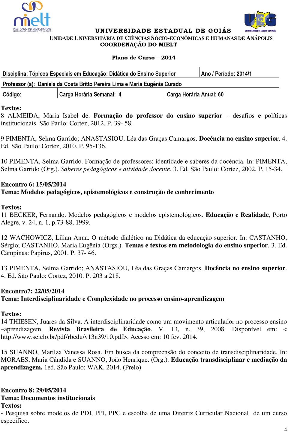 Formação de professores: identidade e saberes da docência. In: PIMENTA, Selma Garrido (Org.). Saberes pedagógicos e atividade docente. 3. Ed. São Paulo: Cortez, 2002. P. 15-34.