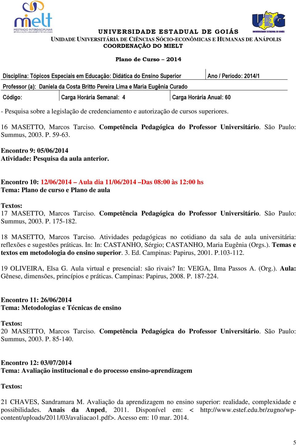 Competência Pedagógica do Professor Universitário. São Paulo: Summus, 2003. P. 175-182. 18 MASETTO, Marcos Tarciso.