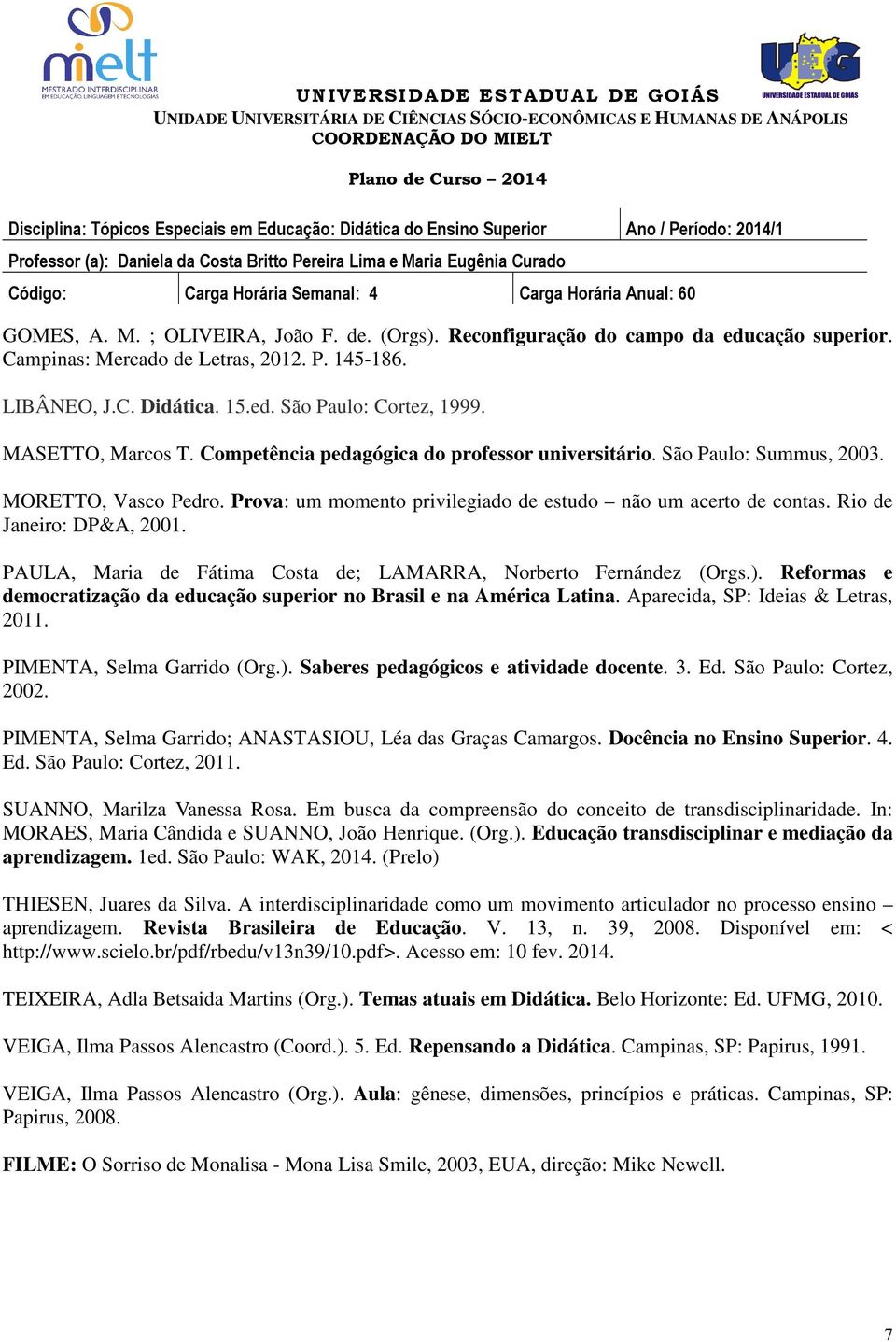 Rio de Janeiro: DP&A, 2001. PAULA, Maria de Fátima Costa de; LAMARRA, Norberto Fernández (Orgs.). Reformas e democratização da educação superior no Brasil e na América Latina.