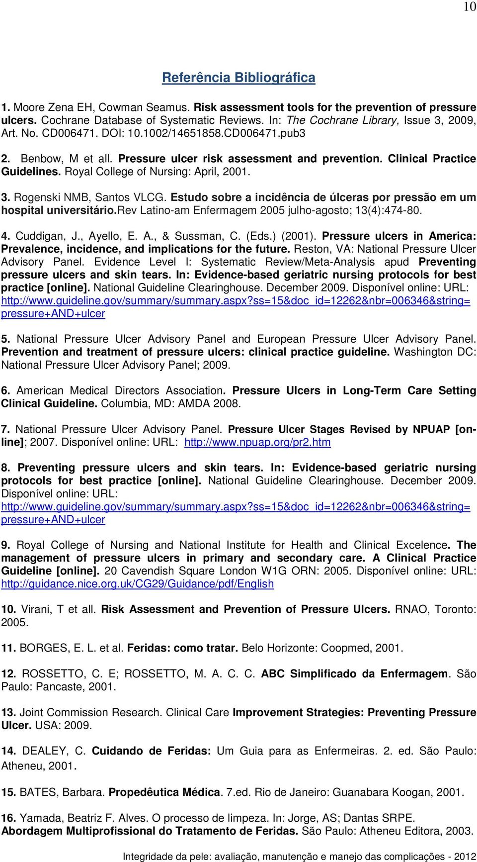 Royal College of Nursing: April, 2001. 3. Rogenski NMB, Santos VLCG. Estudo sobre a incidência de úlceras por pressão em um hospital universitário.