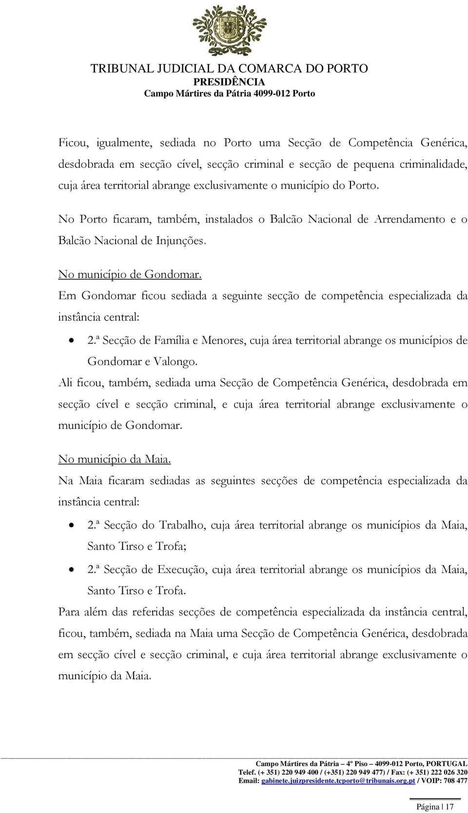 Em Gondomar ficou sediada a seguinte secção de competência especializada da instância central: 2.ª Secção de Família e Menores, cuja área territorial abrange os municípios de Gondomar e Valongo.