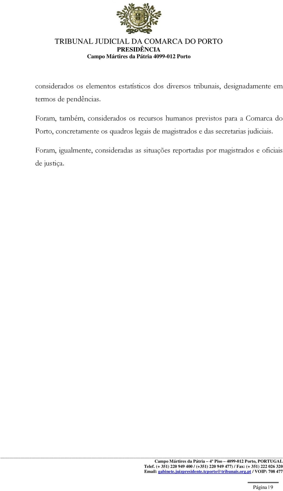 Foram, também, considerados os recursos humanos previstos para a Comarca do Porto,