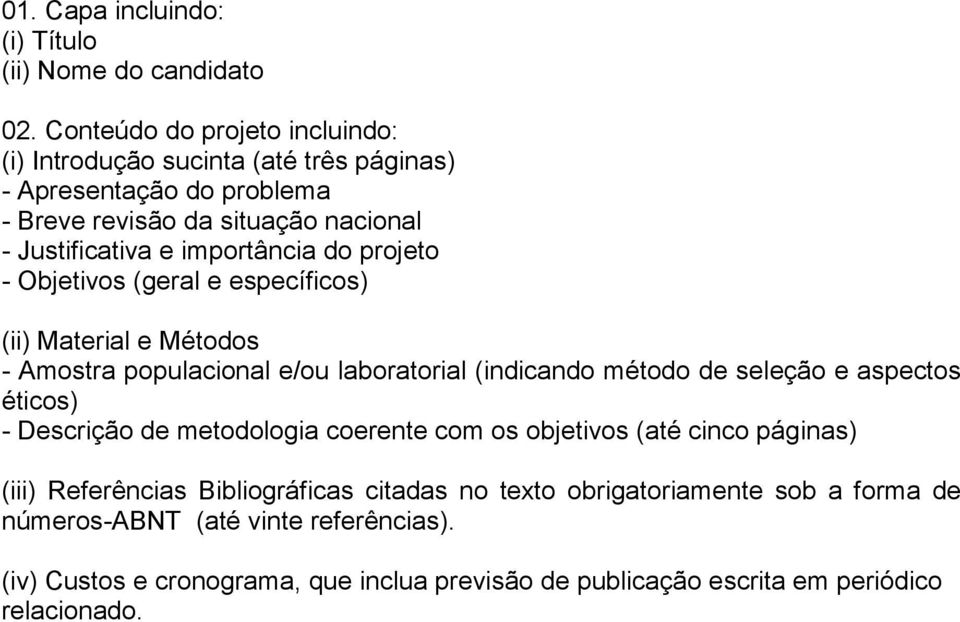 do projeto - Objetivos (geral e específicos) (ii) Material e Métodos - Amostra populacional e/ou laboratorial (indicando método de seleção e aspectos éticos) -