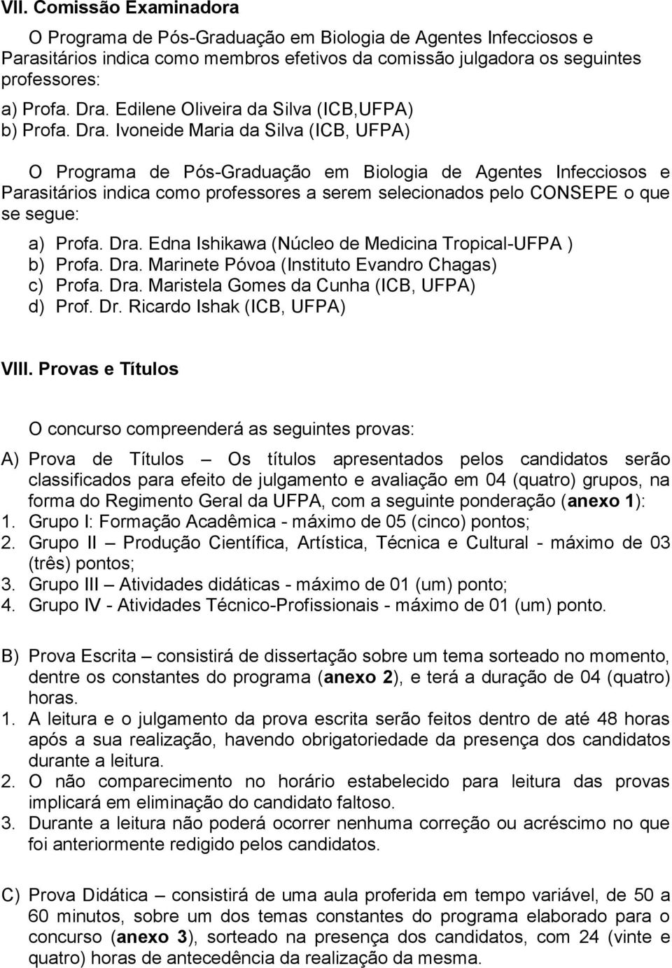 Ivoneide Maria da Silva (ICB, UFPA) O Programa de Pós-Graduação em Biologia de Agentes Infecciosos e Parasitários indica como professores a serem selecionados pelo CONSEPE o que se segue: a) Profa.