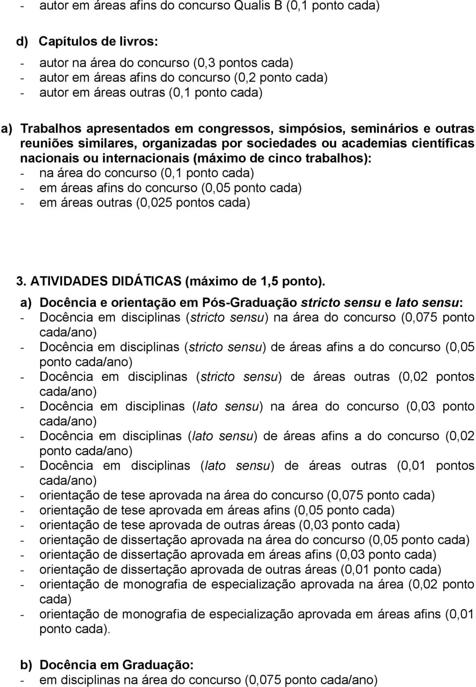 (máximo de cinco trabalhos): - na área do concurso (0,1 ponto cada) - em áreas afins do concurso (0,05 ponto cada) - em áreas outras (0,025 pontos cada) 3. ATIVIDADES DIDÁTICAS (máximo de 1,5 ponto).