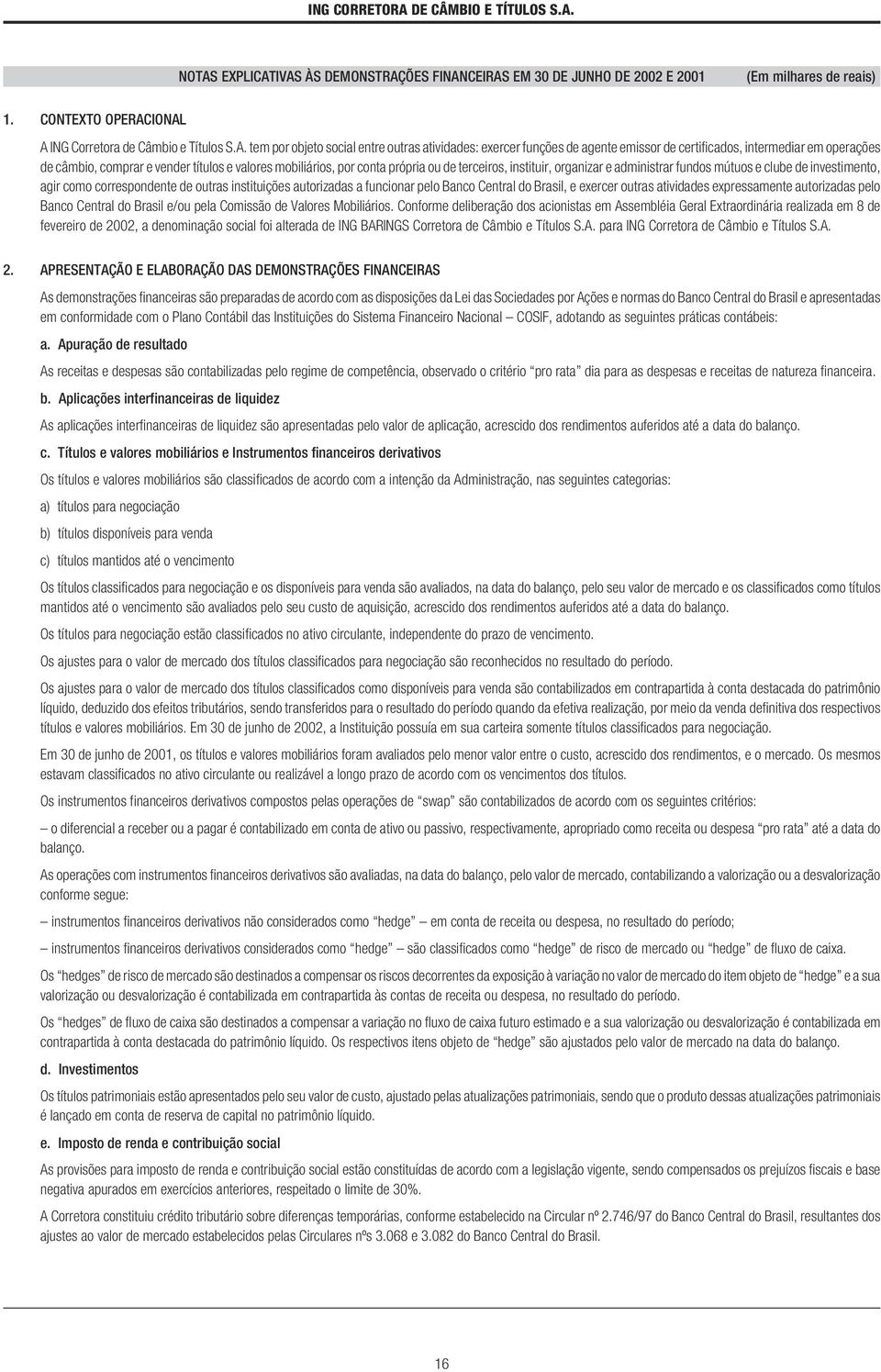 IONAL A ING Corretora de Câmbio e Títulos S.A. tem por objeto social entre outras atividades: exercer funções de agente emissor de certificados, intermediar em operações de câmbio, comprar e vender