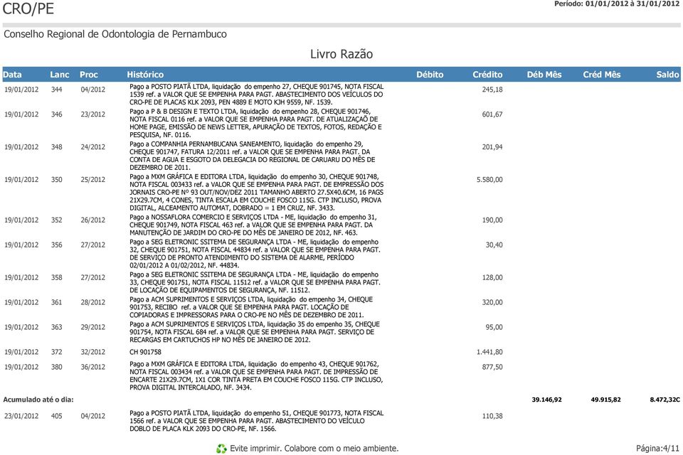 245,18 346 23/2012 Pago a P & B DESIGN E TEXTO LTDA, liquidação do empenho 28, CHEQUE 901746, NOTA FISCAL 0116 ref. a VALOR QUE SE EMPENHA PARA PAGT.