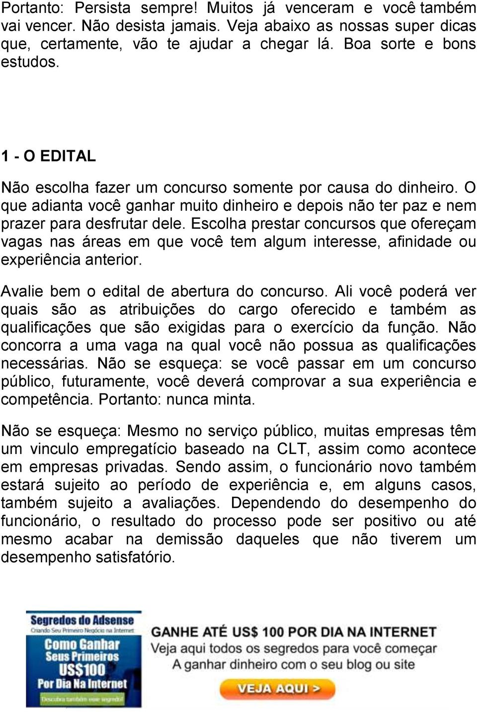 Escolha prestar concursos que ofereçam vagas nas áreas em que você tem algum interesse, afinidade ou experiência anterior. Avalie bem o edital de abertura do concurso.