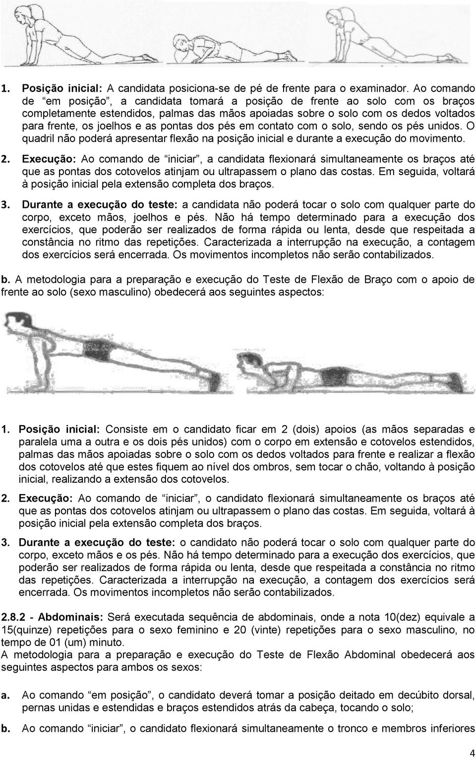 as pontas dos pés em contato com o solo, sendo os pés unidos. O quadril não poderá apresentar flexão na posição inicial e durante a execução do movimento. 2.