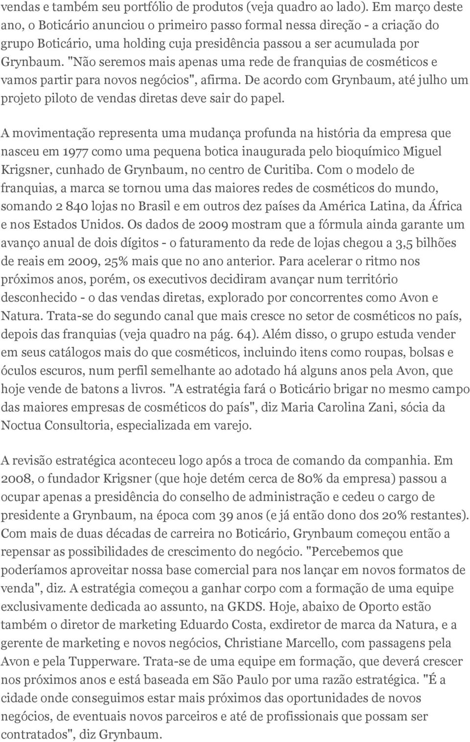 "Não seremos mais apenas uma rede de franquias de cosméticos e vamos partir para novos negócios", afirma. De acordo com Grynbaum, até julho um projeto piloto de vendas diretas deve sair do papel.