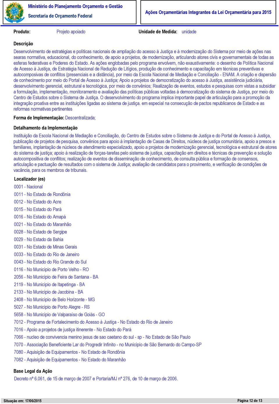 As ações englobadas pelo programa envolvem, não exaustivamente: o desenho de Política Nacional de Acesso à Justiça, de Estratégia Nacional de Redução de Litígios, produção de conhecimento e