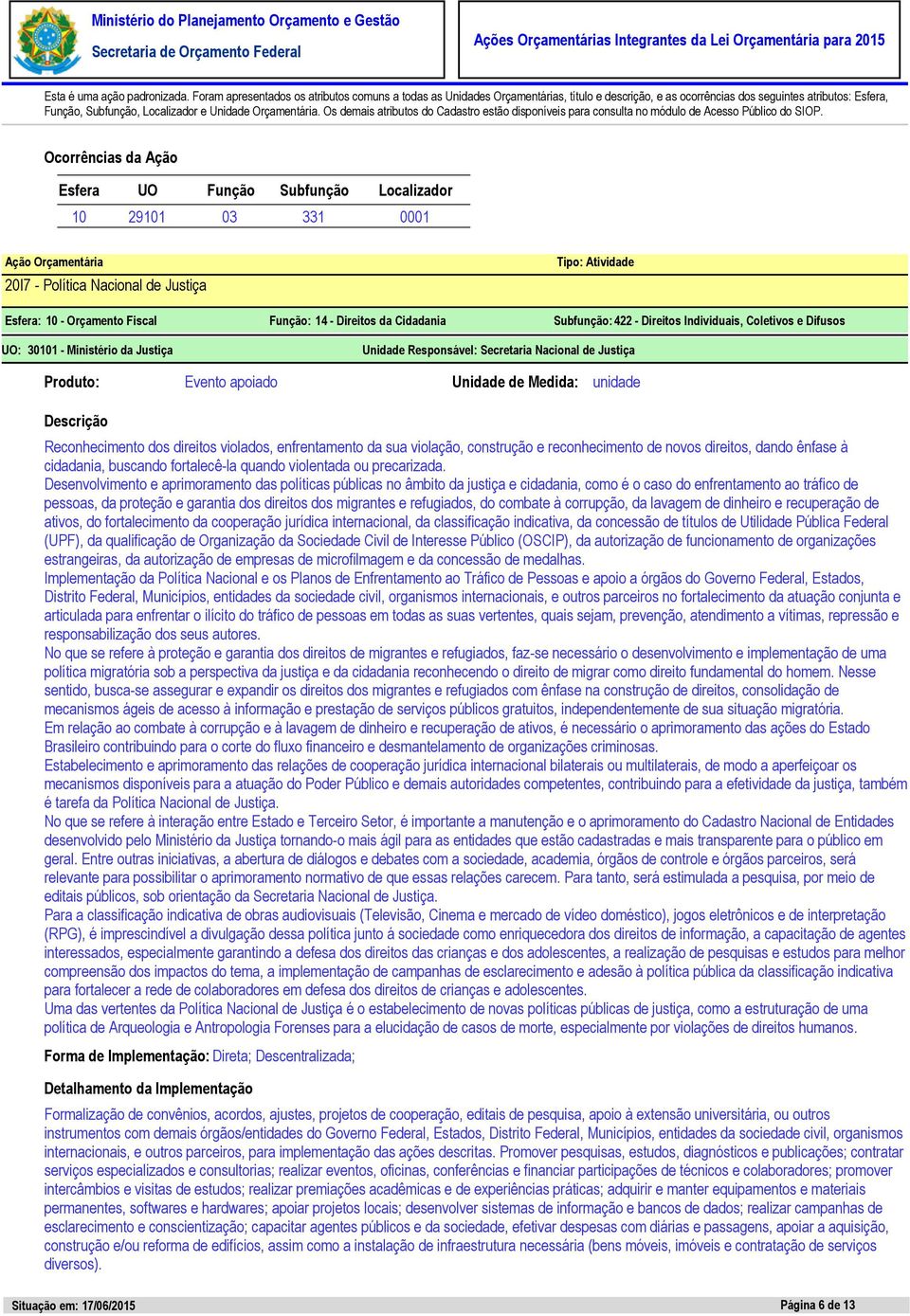 Desenvolvimento e aprimoramento das políticas públicas no âmbito da justiça e cidadania, como é o caso do enfrentamento ao tráfico de pessoas, da proteção e garantia dos direitos dos migrantes e