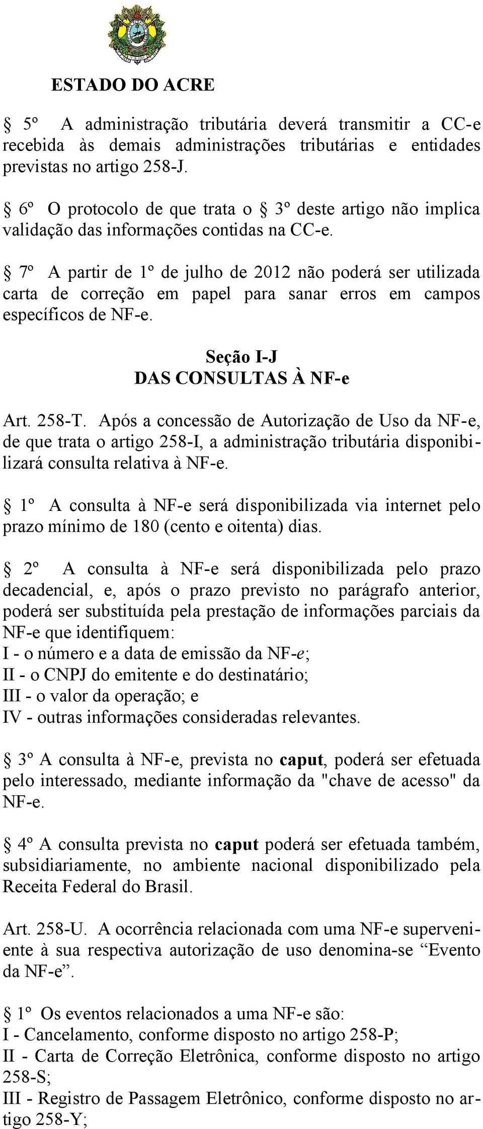 7º A partir de 1º de julho de 2012 não poderá ser utilizada carta de correção em papel para sanar erros em campos específicos de NF-e. Seção I-J DAS CONSULTAS À NF-e Art. 258-T.