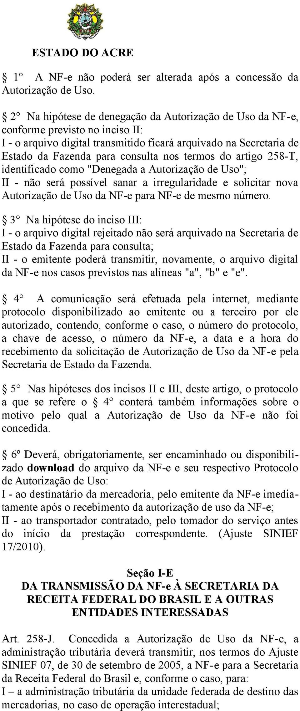 termos do artigo 258-T, identificado como "Denegada a Autorização de Uso"; II - não será possível sanar a irregularidade e solicitar nova Autorização de Uso da NF-e para NF-e de mesmo número.