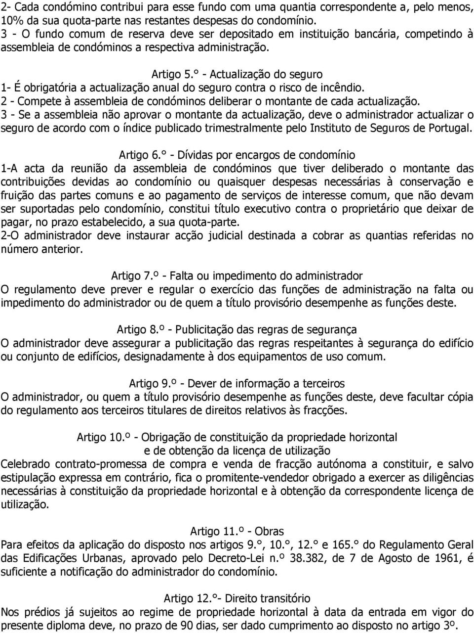 - Actualização do seguro 1- É obrigatória a actualização anual do seguro contra o risco de incêndio. 2 - Compete à assembleia de condóminos deliberar o montante de cada actualização.