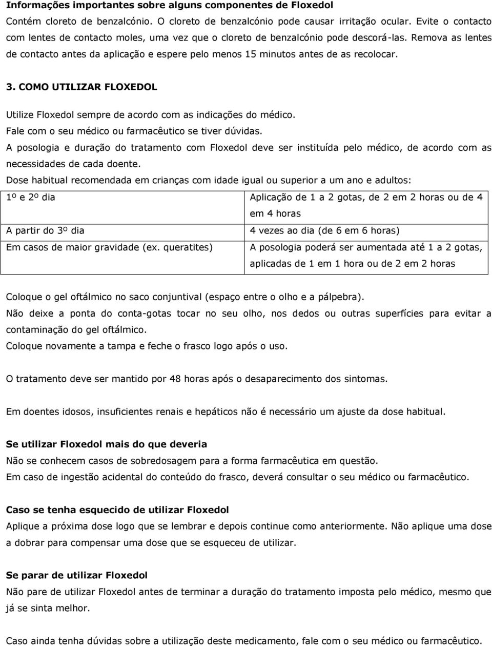 Remova as lentes de contacto antes da aplicação e espere pelo menos 15 minutos antes de as recolocar. 3. COMO UTILIZAR FLOXEDOL Utilize Floxedol sempre de acordo com as indicações do médico.