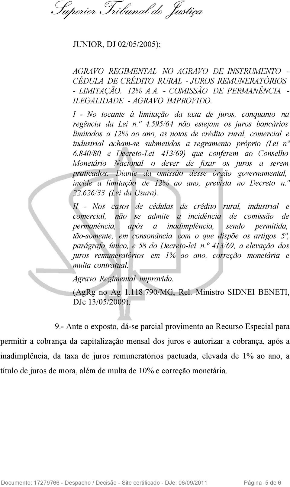 595/64 não estejam os juros bancários limitados a 12% ao ano, as notas de crédito rural, comercial e industrial acham-se submetidas a regramento próprio (Lei nº 6.