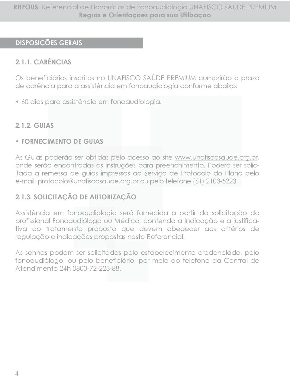 1.2. GUIAS FORNECIMENTO DE GUIAS As Guias poderão ser obtidas pelo acesso ao site www.unafiscosaude.org.br, onde serão encontradas as instruções para preenchimento.