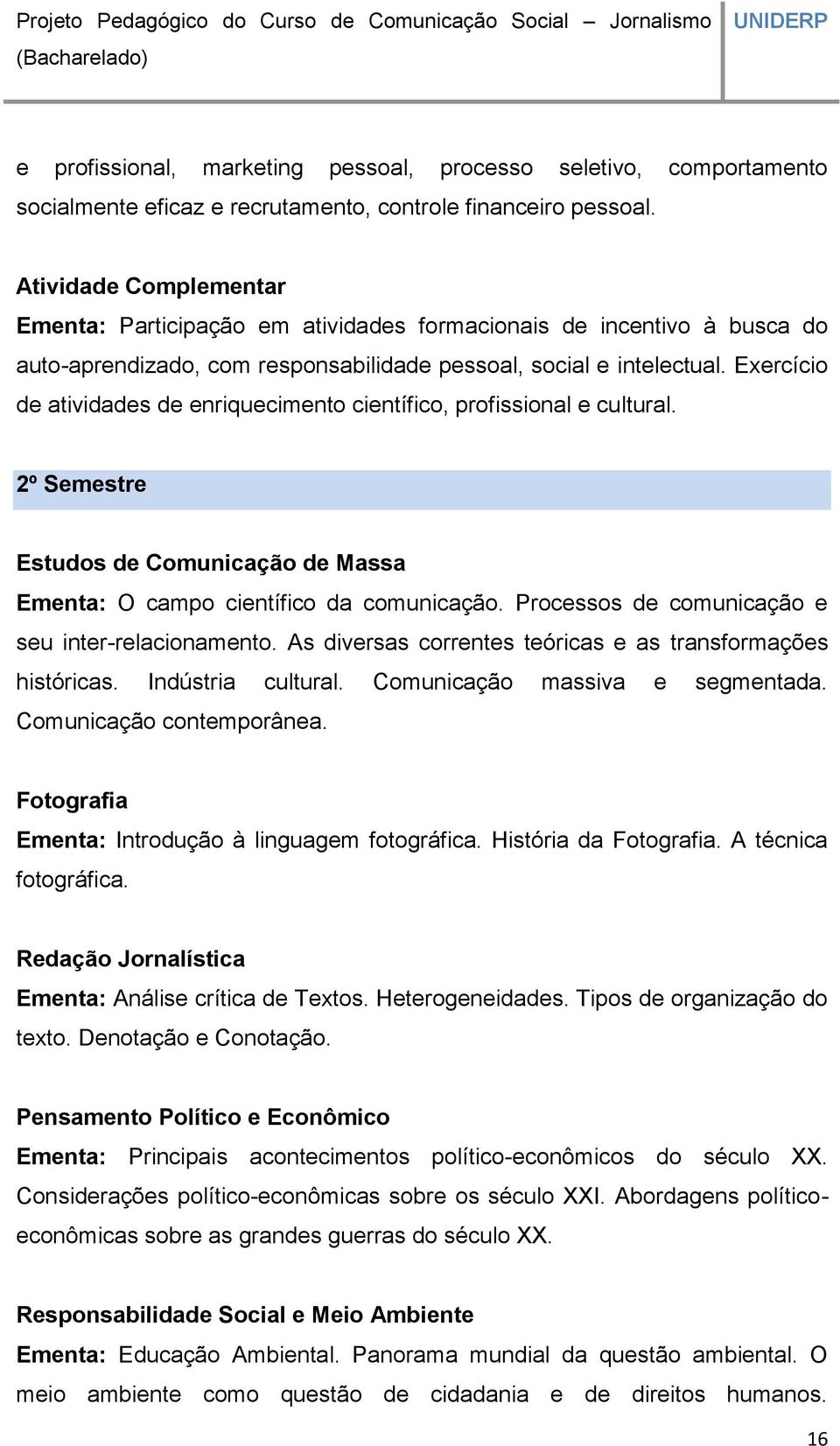 Exercício de atividades de enriquecimento científico, profissional e cultural. 2º Semestre Estudos de Comunicação de Massa Ementa: O campo científico da comunicação.