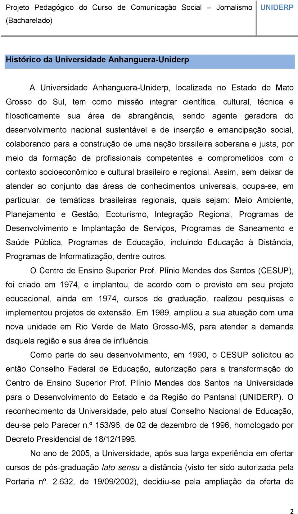 meio da formação de profissionais competentes e comprometidos com o contexto socioeconômico e cultural brasileiro e regional.