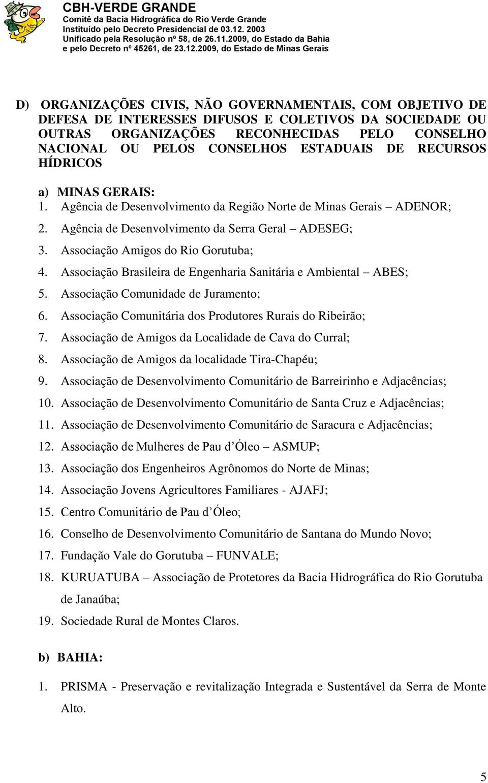 Associação Brasileira de Engenharia Sanitária e Ambiental ABES; 5. Associação Comunidade de Juramento; 6. Associação Comunitária dos Produtores Rurais do Ribeirão; 7.