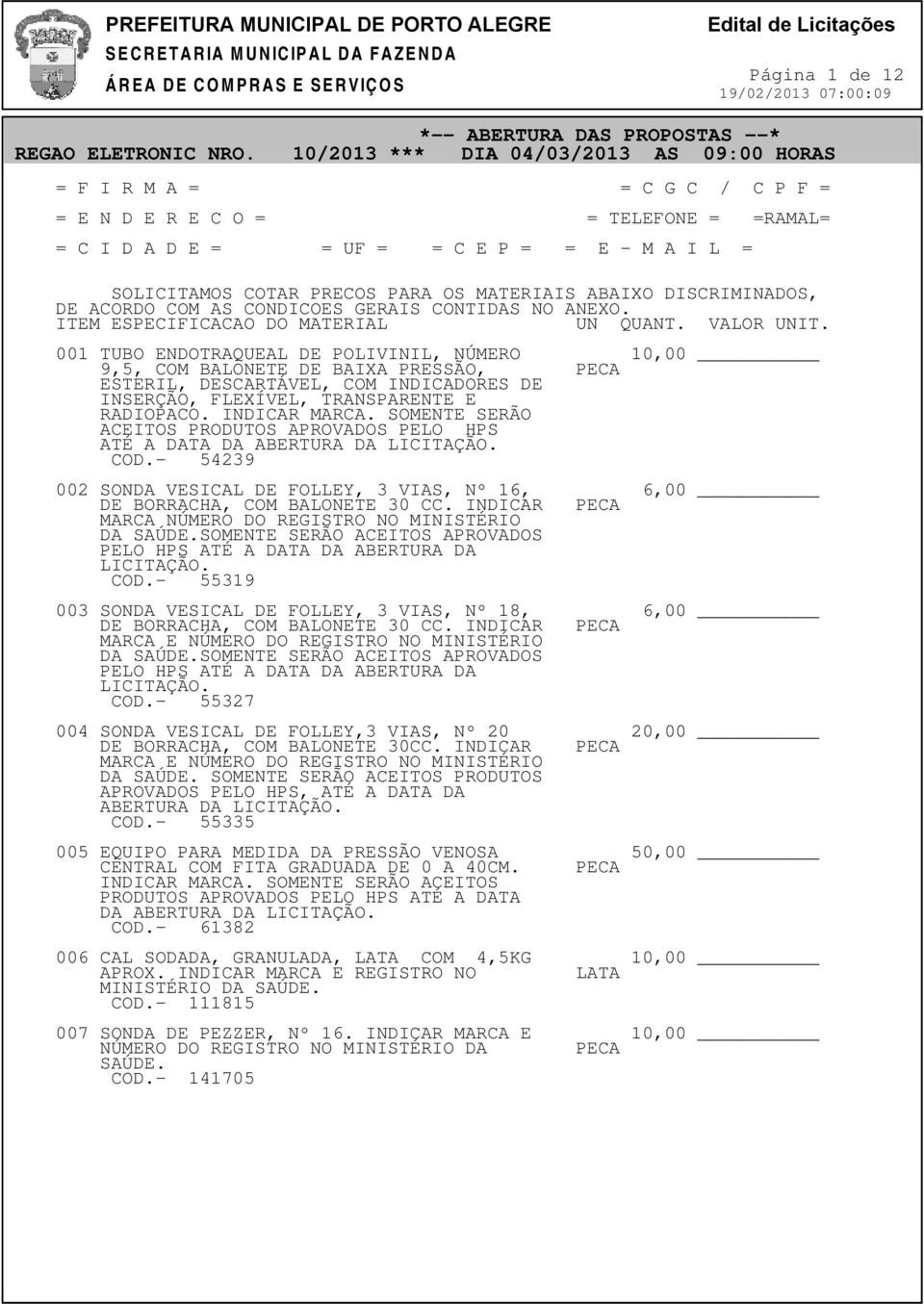 001 TUBO ENDOTRAQUEAL DE POLIVINIL, NÚMERO 10,00 9,5, COM BALONETE DE BAIXA PRESSÃO, ESTERIL, DESCARTÁVEL, COM INDICADORES DE INSERÇÃO, FLEXÍVEL, TRANSPARENTE E RADIOPACO.