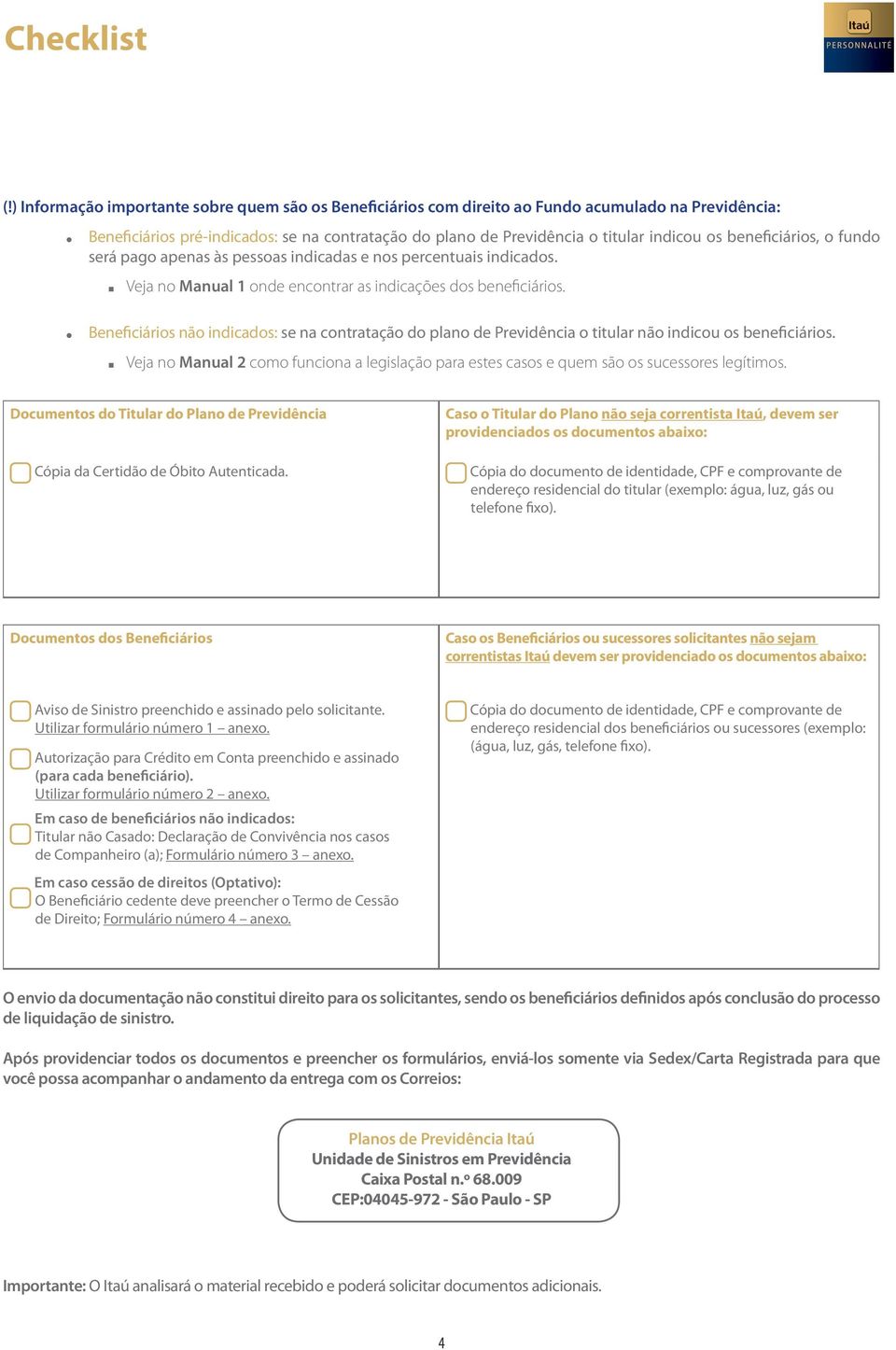 beneficiários, o fundo será pago apenas às pessoas indicadas e nos percentuais indicados. Veja no Manual 1 onde encontrar as indicações dos beneficiários.