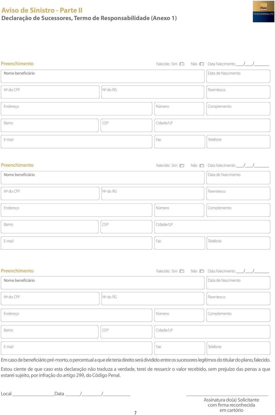 do RG Parentesco Endereço Número Complemento Bairro CEP Cidade/UF E-mail Fax Telefone Preenchimento Falecido: Sim ( ) Não ( ) Data Falecimento / / Nome beneficiário Data de Nascimento Nº do CPF Nº do