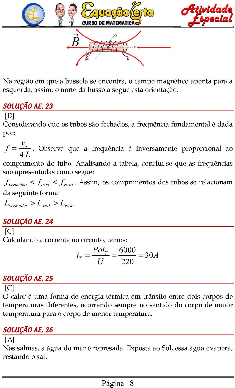 Analisano a tabela, conclui-se que as frequências são apresentaas como segue: f < f < f. Assim, os comprimentos os tubos se relacionam vermelha azul roxo a seguinte forma: L > L > L.