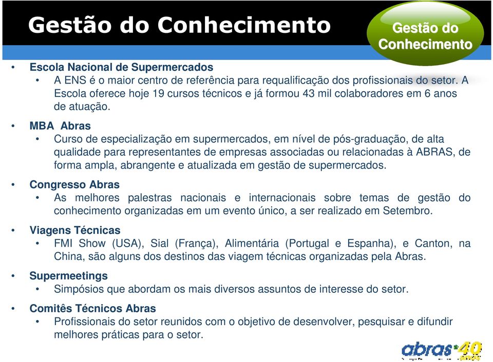 MBA Abras Curso de especialização em supermercados, em nível de pós-graduação, de alta qualidade para representantes de empresas associadas ou relacionadas à ABRAS, de forma ampla, abrangente e