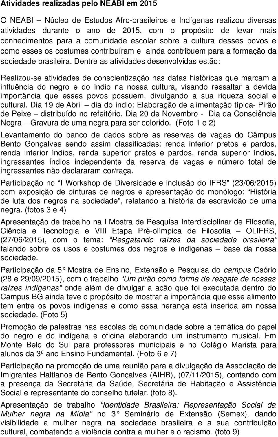 Dentre as atividades desenvolvidas estão: Realizou-se atividades de conscientização nas datas históricas que marcam a influência do negro e do índio na nossa cultura, visando ressaltar a devida