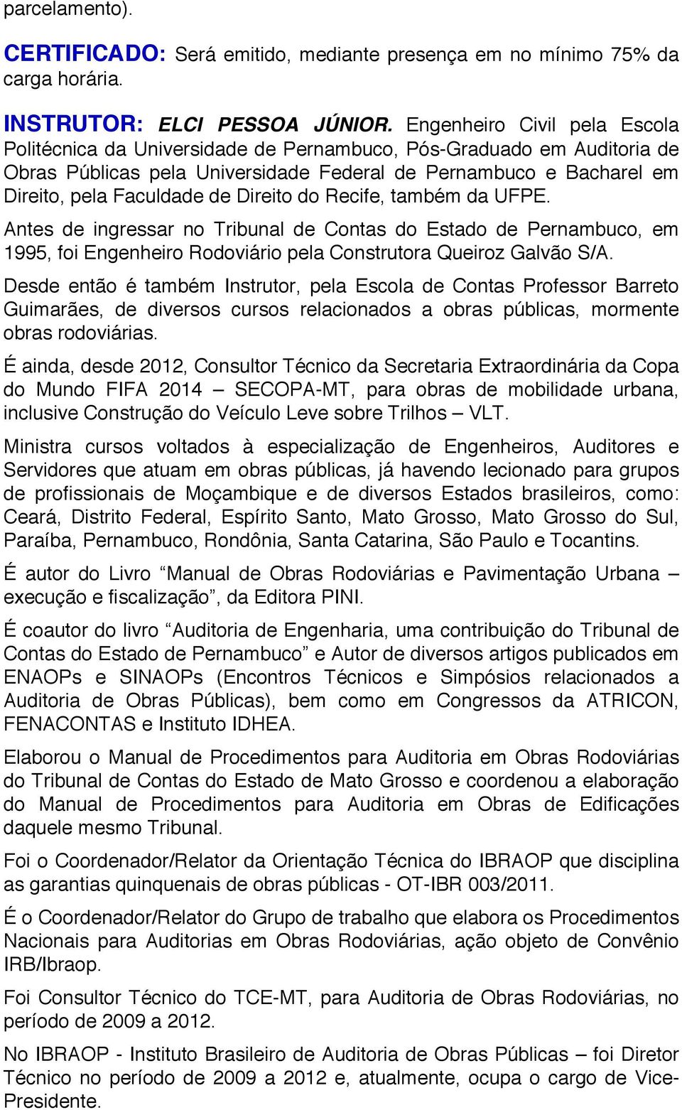 Direito do Recife, também da UFPE. Antes de ingressar no Tribunal de Contas do Estado de Pernambuco, em 1995, foi Engenheiro Rodoviário pela Construtora Queiroz Galvão S/A.