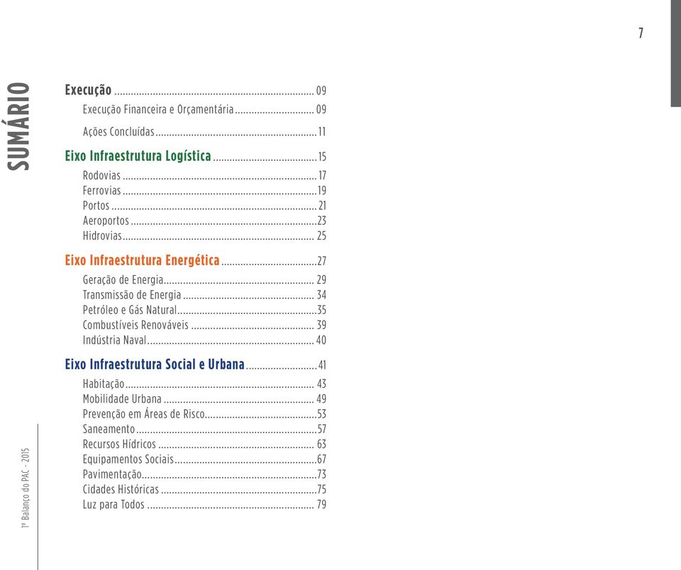 ..35 Combustíveis Renováveis... 39 Indústria Naval... 40 1º Balanço do PAC - 2015 Eixo Infraestrutura Social e Urbana...41 Habitação... 43 Mobilidade Urbana.
