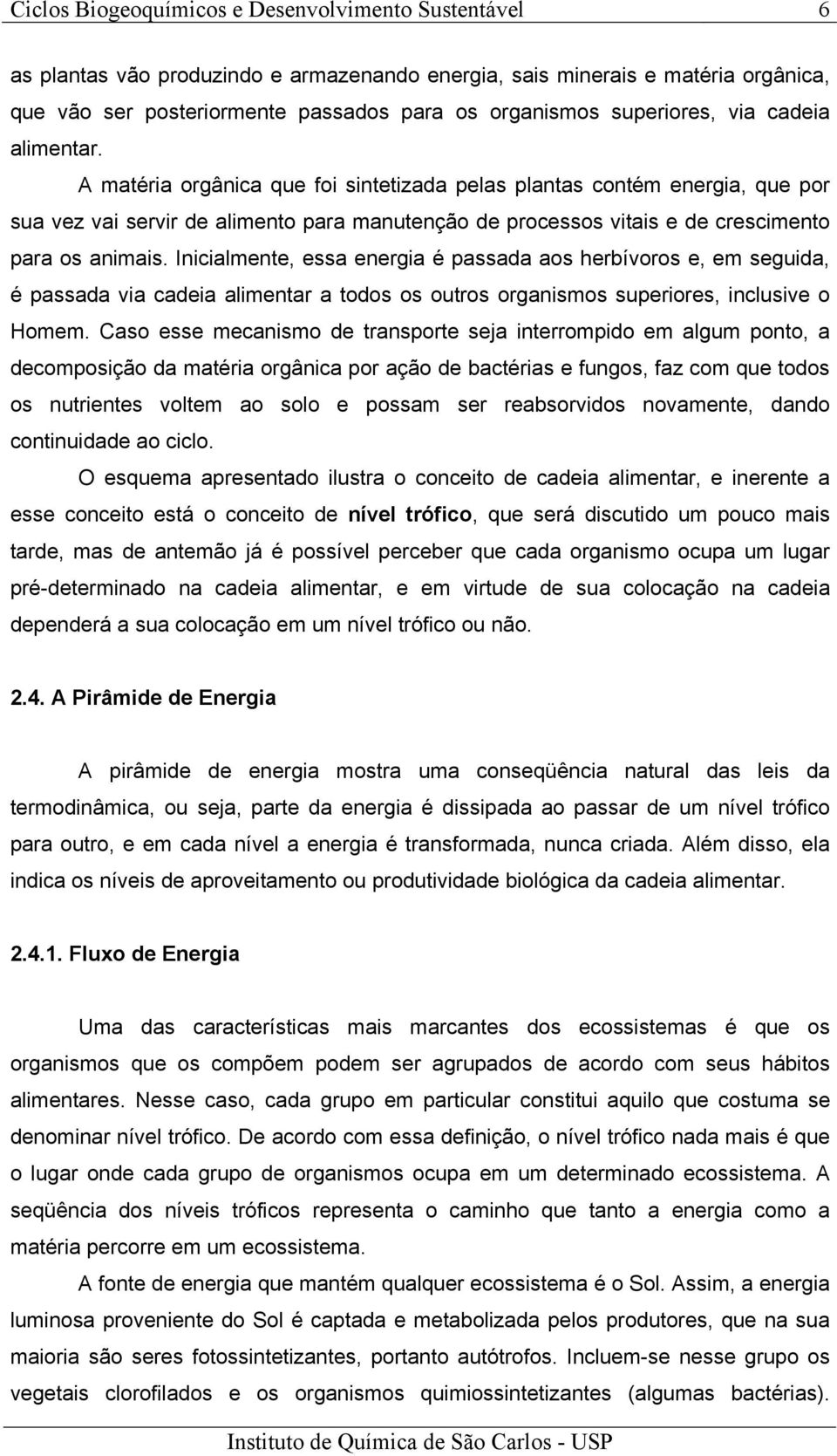 A matéria orgânica que foi sintetizada pelas plantas contém energia, que por sua vez vai servir de alimento para manutenção de processos vitais e de crescimento para os animais.