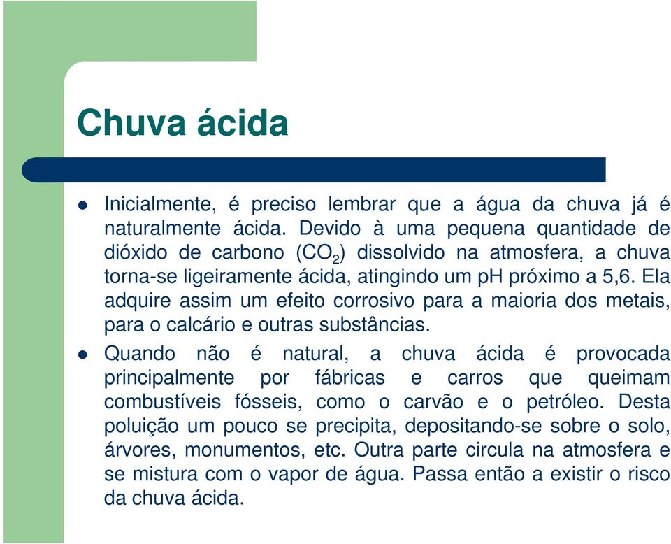 Ela adquire assim um efeito corrosivo para a maioria dos metais, para o calcário e outras substâncias.