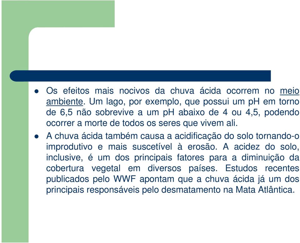 vivem ali. A chuva ácida também causa a acidificação do solo tornando-o improdutivo e mais suscetível à erosão.