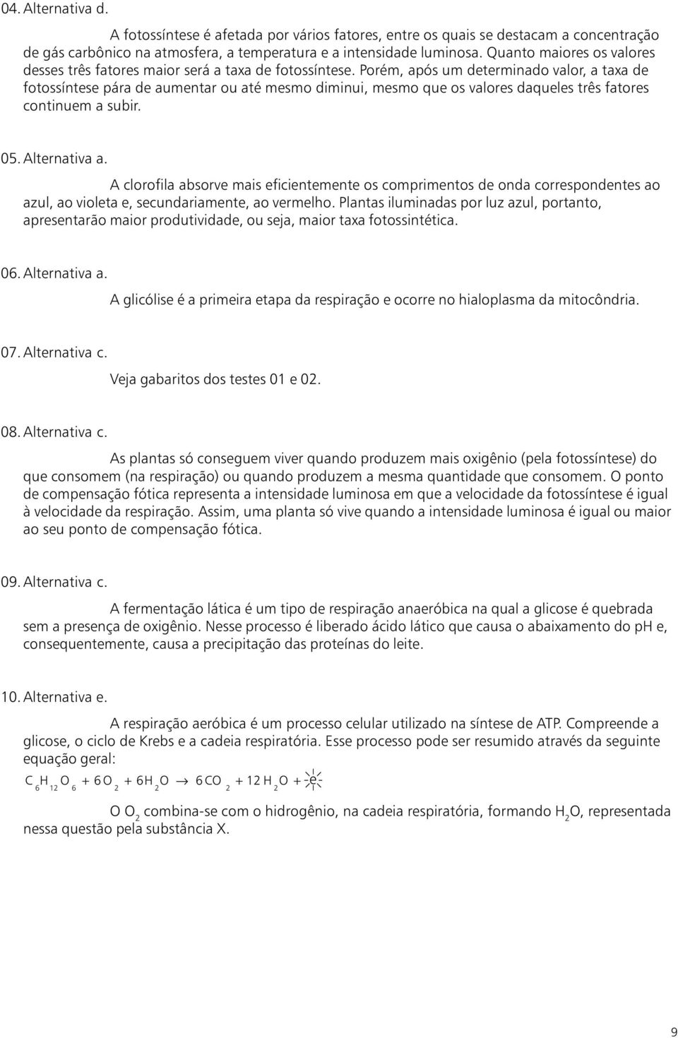 Porém, após um determinado valor, a taxa de fotossíntese pára de aumentar ou até mesmo diminui, mesmo que os valores daqueles três fatores continuem a subir. 05.Alternativa a.