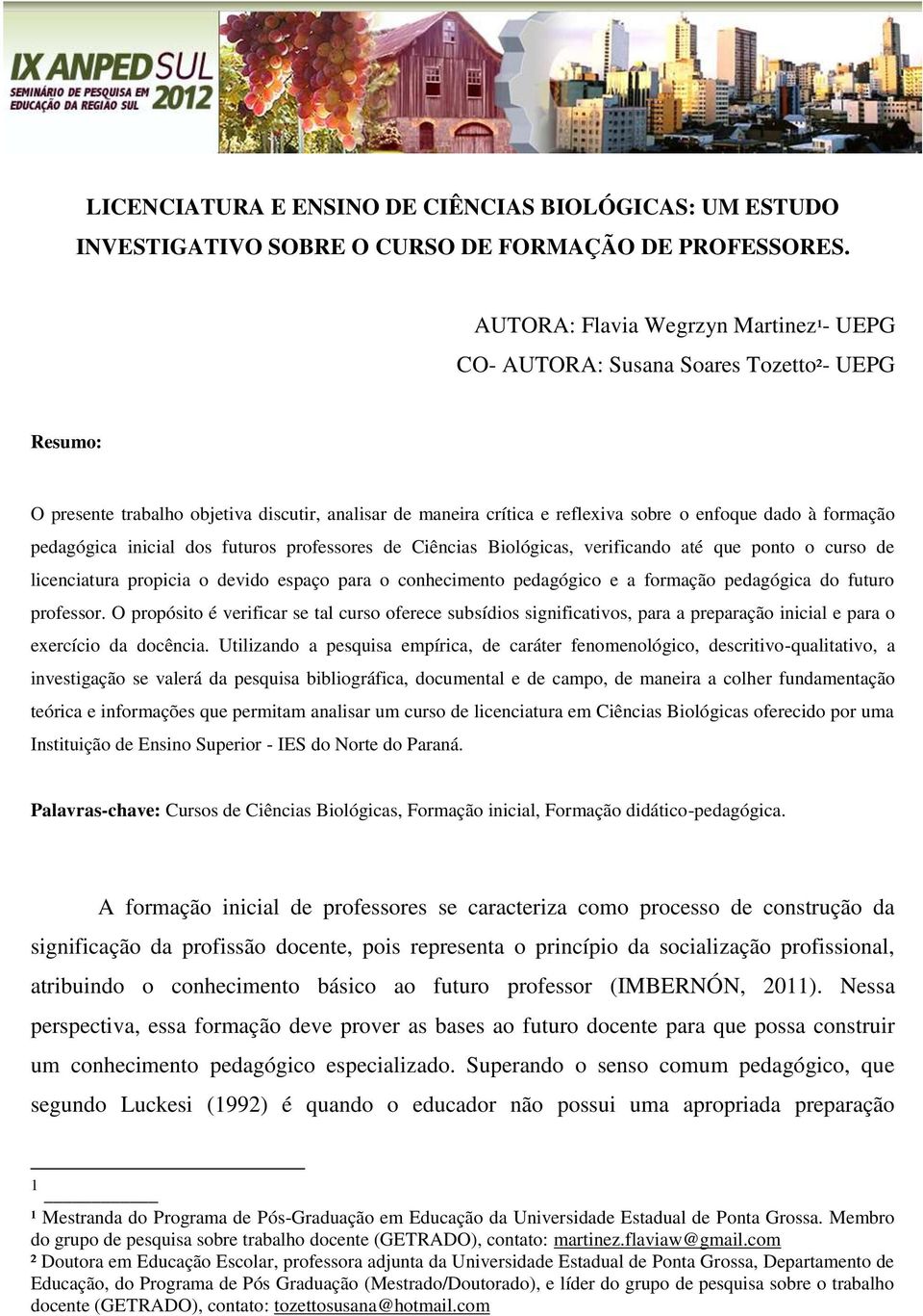 pedagógica inicial dos futuros professores de Ciências Biológicas, verificando até que ponto o curso de licenciatura propicia o devido espaço para o conhecimento pedagógico e a formação pedagógica do