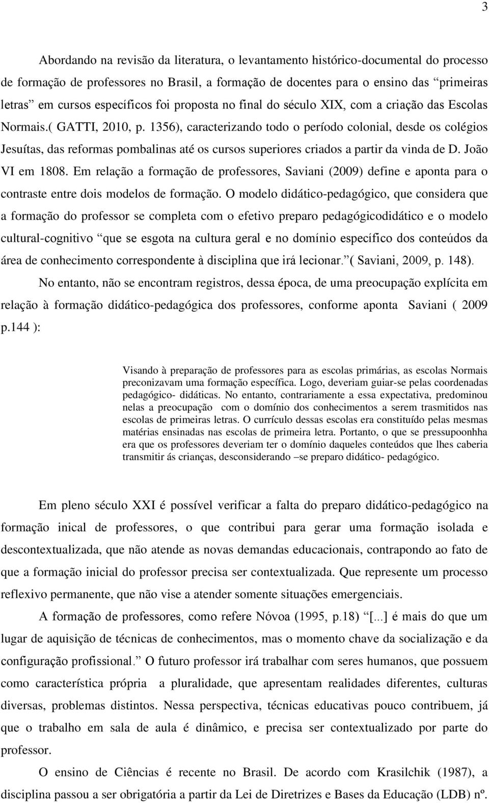 1356), caracterizando todo o período colonial, desde os colégios Jesuítas, das reformas pombalinas até os cursos superiores criados a partir da vinda de D. João VI em 1808.