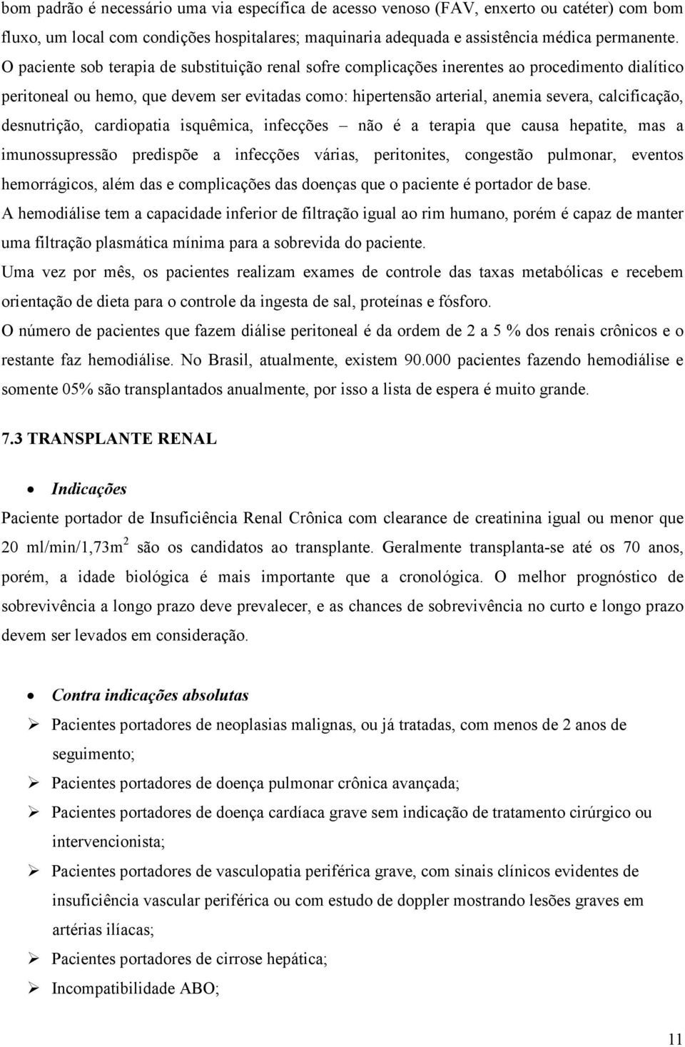 desnutrição, cardiopatia isquêmica, infecções não é a terapia que causa hepatite, mas a imunossupressão predispõe a infecções várias, peritonites, congestão pulmonar, eventos hemorrágicos, além das e