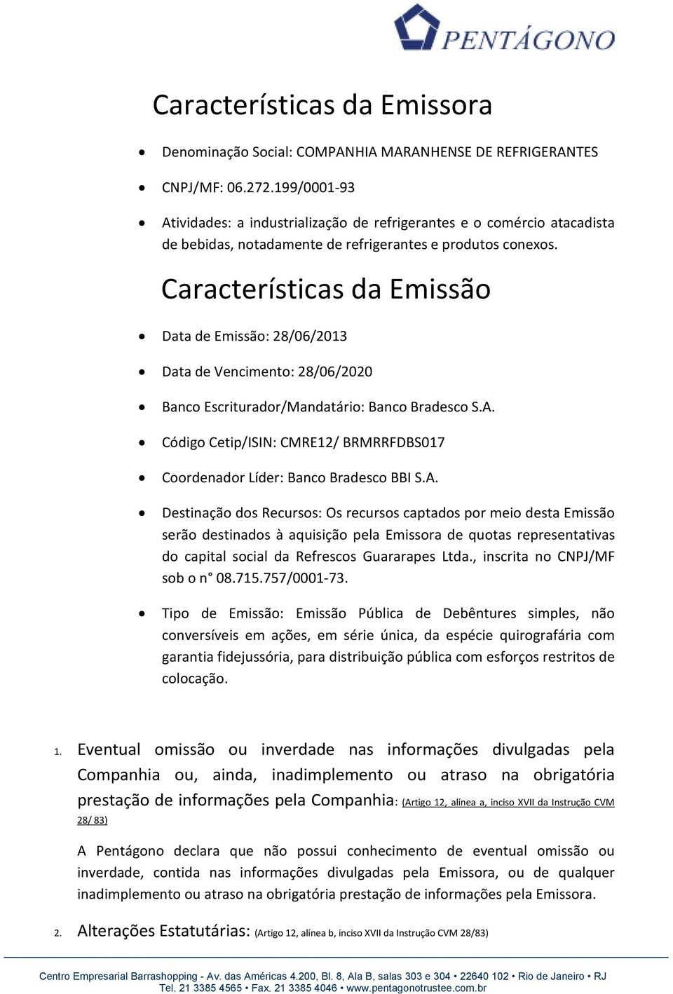 Características da Emissão Data de Emissão: 28/06/2013 Data de Vencimento: 28/06/2020 Banco Escriturador/Mandatário: Banco Bradesco S.A.