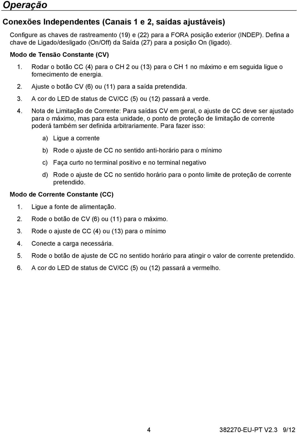 Rodar o botão CC (4) para o CH 2 ou (13) para o CH 1 no máximo e em seguida ligue o fornecimento de energia. 2. Ajuste o botão CV (6) ou (11) para a saída pretendida. 3.