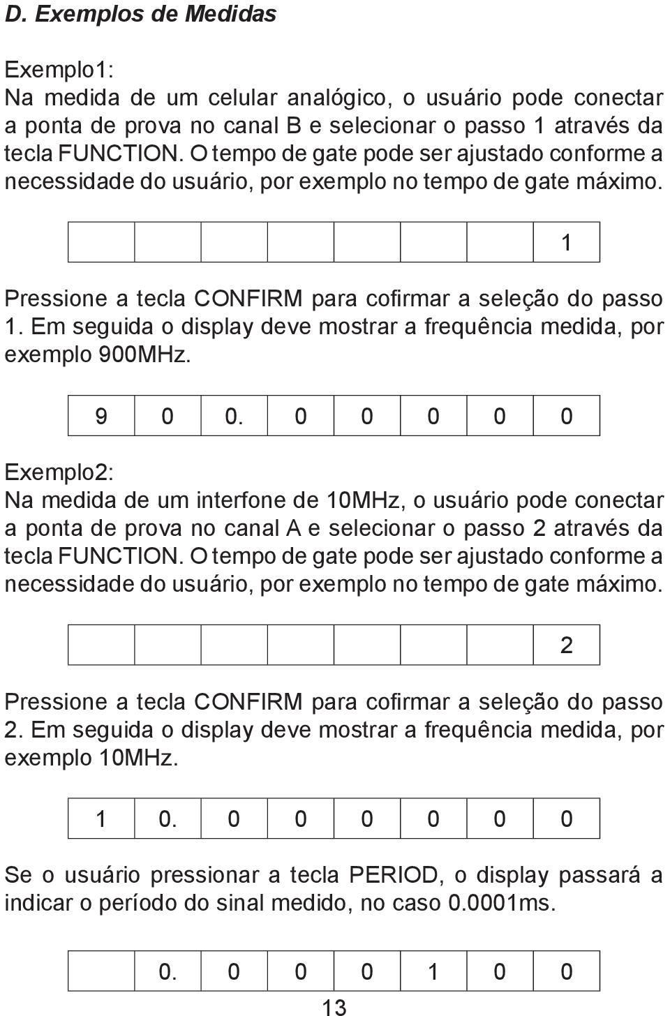 Em seguida o display deve mostrar a frequência medida, por exemplo 900MHz. 9 0 0.