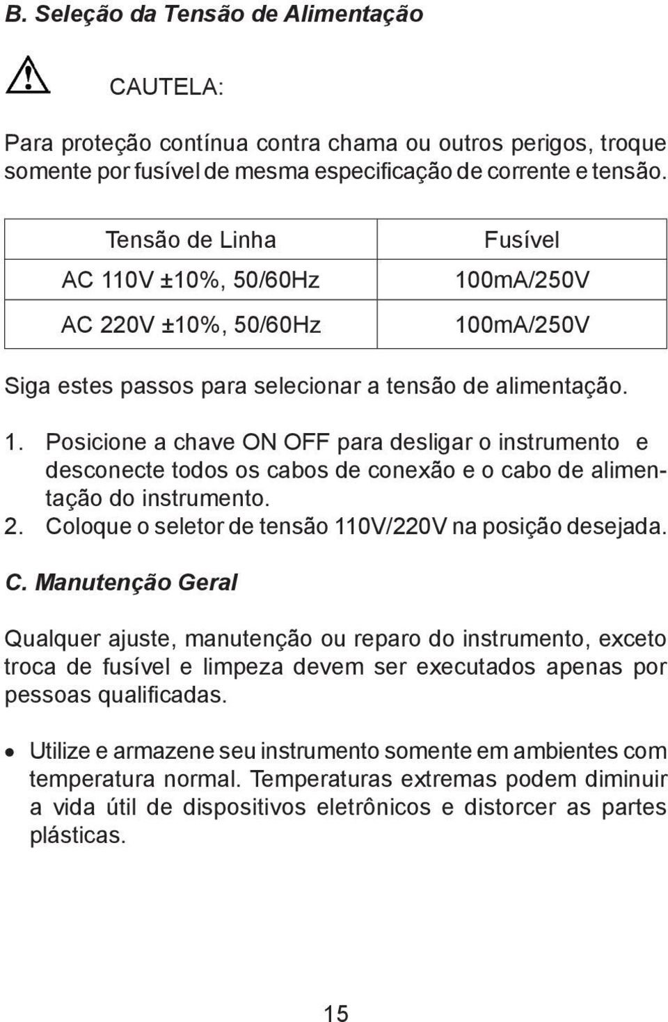 2. Coloque o seletor de tensão 110V/220V na posição desejada. C. Manutenção Geral Qualquer ajuste, manutenção ou reparo do instrumento, exceto troca de fusível e limpeza devem ser executados apenas por pessoas qualificadas.