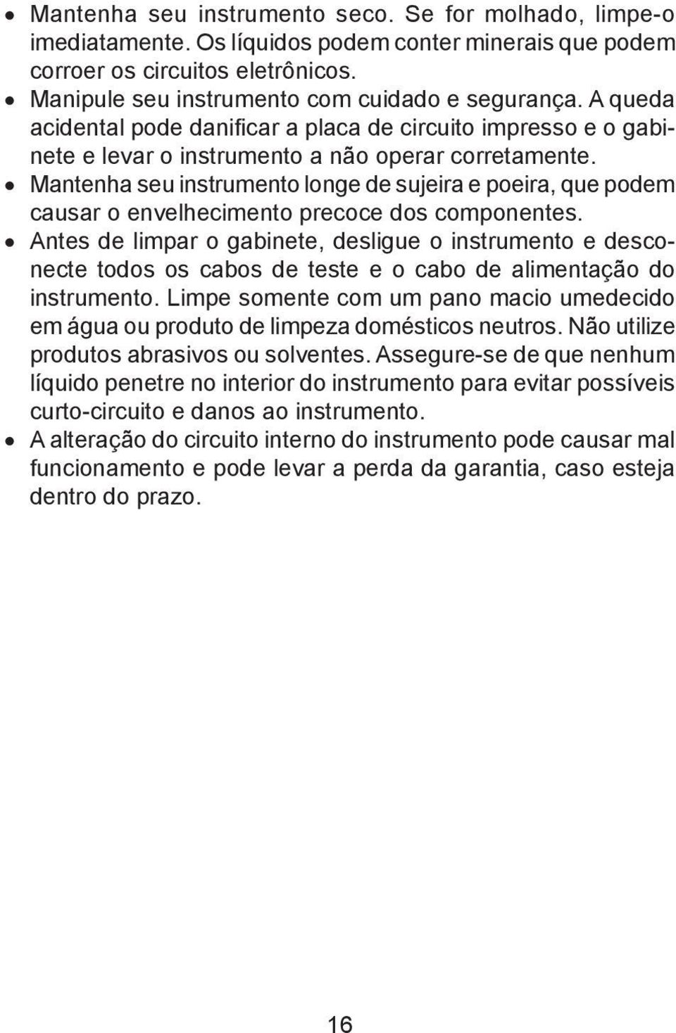 Mantenha seu instrumento longe de sujeira e poeira, que podem causar o envelhecimento precoce dos componentes.