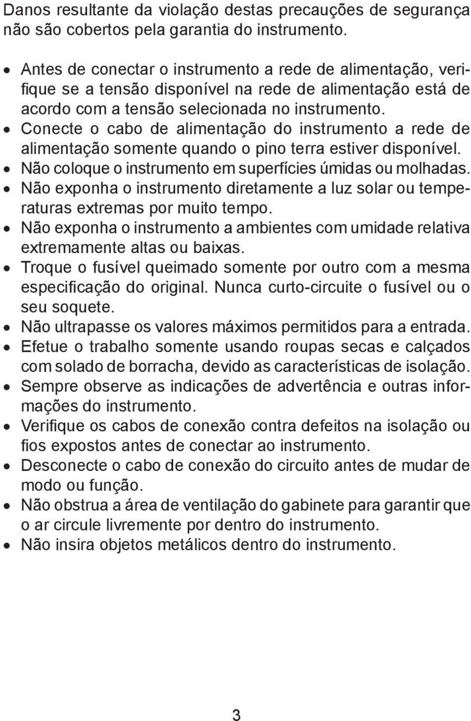 Conecte o cabo de alimentação do instrumento a rede de alimentação somente quando o pino terra estiver disponível. Não coloque o instrumento em superfícies úmidas ou molhadas.