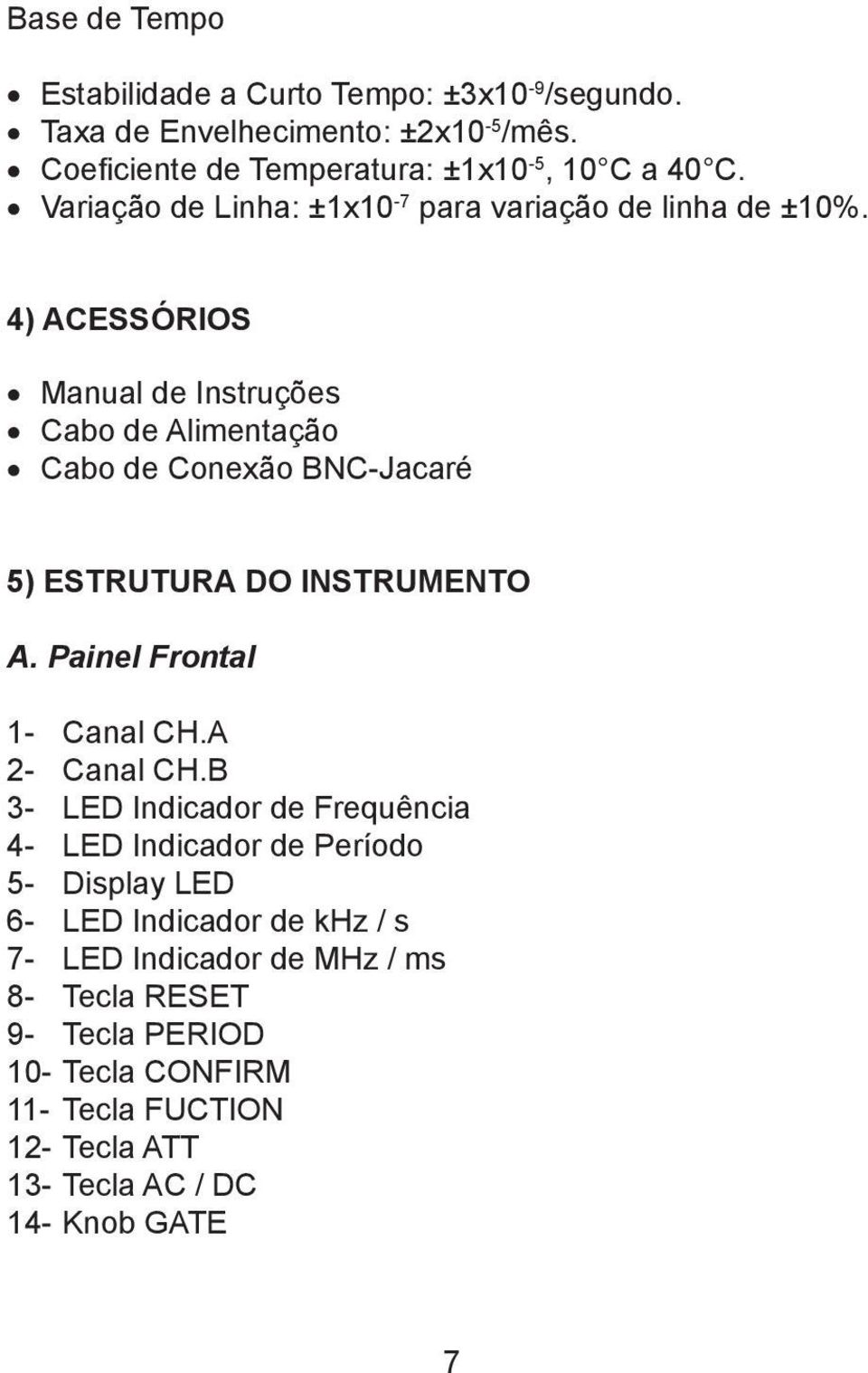 4) ACESSÓRIOS Manual de Instruções Cabo de Alimentação Cabo de Conexão BNC-Jacaré 5) ESTRUTURA DO INSTRUMENTO A. Painel Frontal 1- Canal CH.